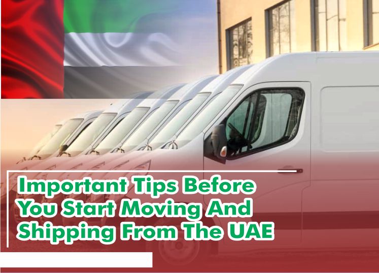 Important Tips Before You Start Moving And Shipping From The UAE
