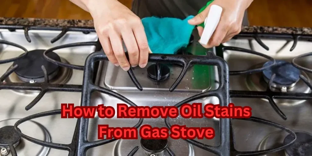 Effective Tips to Remove Oil Stains from Gas Stove