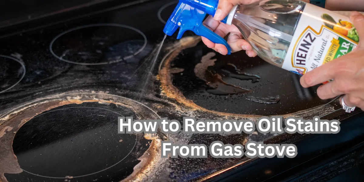 Effective Tips to Remove Oil Stains from Gas Stove